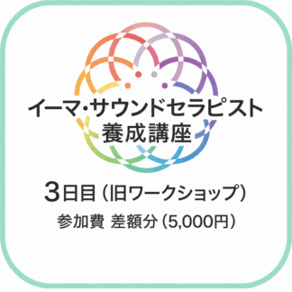 イーマ・サウンドセラピスト養成講座3日目（旧ワークショップ）無料券との差額分